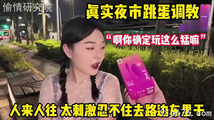 真实夜市跳蛋调教！人来人往太刺激受不了车里狂操解瘾